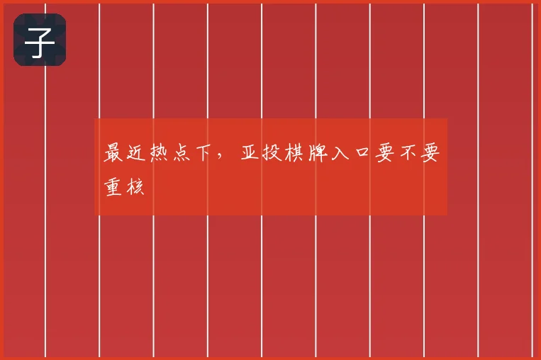 最近热点下，亚投棋牌入口要不要重核